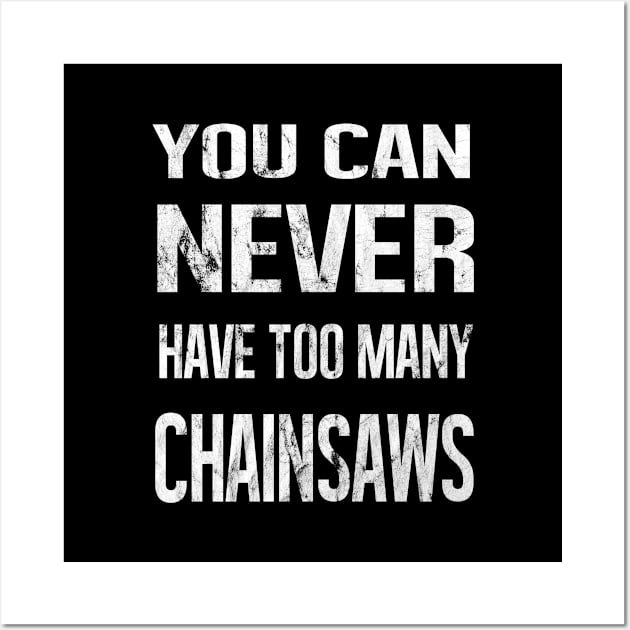 You Can Never Have Too Many Chainsaws Wall Art by familycuteycom